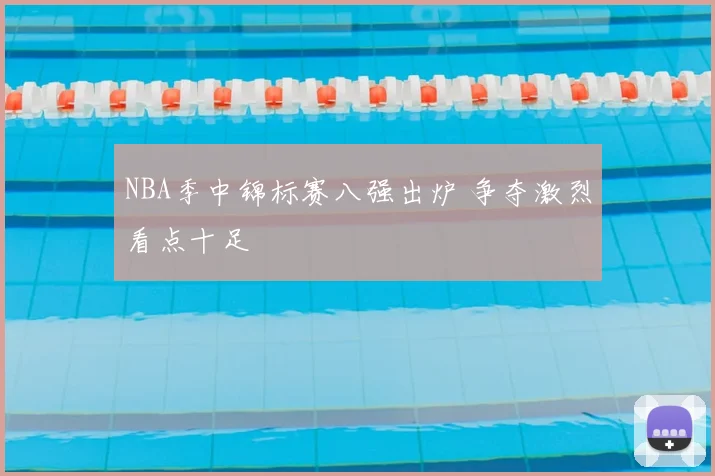 NBA季中锦标赛八强出炉 争夺激烈看点十足