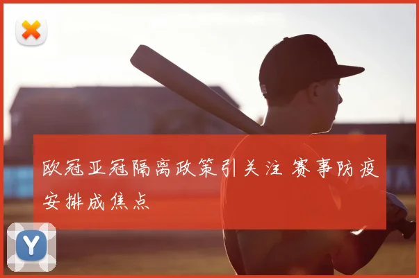 欧冠亚冠隔离政策引关注 赛事防疫安排成焦点